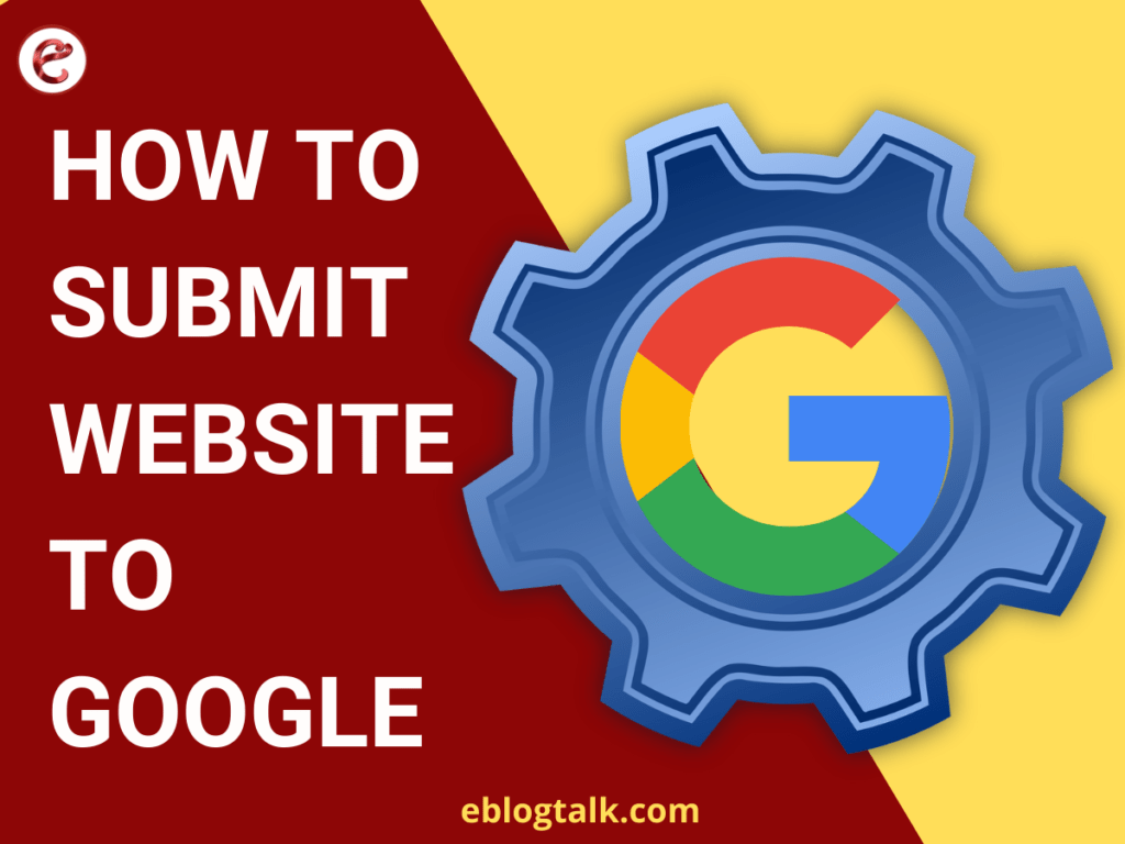HOW TO SUBMIT YOUR WEBSITE TO GOOGLE eblogtalk